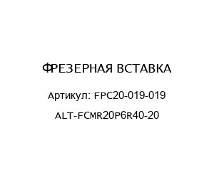 ФРЕЗЕРНАЯ ВСТАВКА FPC20-019-019 ALT-FCMR20P6R40-20