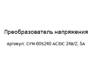 Преобразователь напряжения CFM-60S240 AC/DC 24B/2, 5A