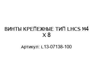 ВИНТЫ КРЕПЕЖНЫЕ ТИП LHCS M4 X 8 L13-07138-100