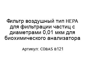 Фильтр воздушный тип HEPA для фильтрации частиц с диаметрами 0,01 мкм для биохимического анализатора COBAS B121