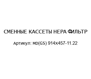 СМЕННЫЕ КАССЕТЫ HEPA ФИЛЬТР MD(GS) 914X457-11.22