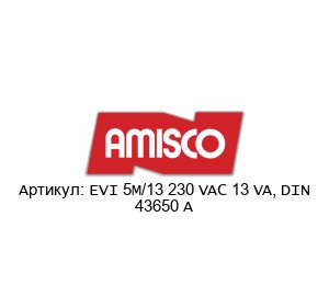 EVI 5M/13 230 VAC 13 VA, DIN 43650 A AMISCO Spa