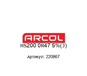 HS200 0R47 5%(J) 220867 Arcol Резистор