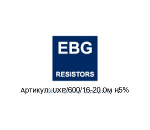 UXP/600/16-20 Ом ±5% EBG / EBG Resistors Резистор