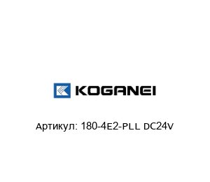 180-4E2-PLL DC24V KOGANEI Электромагнитный клапан