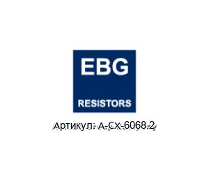 A-CX-6068.2 EBG / EBG Resistors Резистор