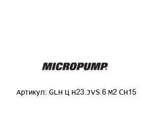 GLH – H23.JVS.6 M2 CH15 Micropump Насос