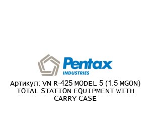 VN R-425 MODEL 5 (1.5 MGON) TOTAL STATION EQUIPMENT WITH CARRY CASE PENTAX